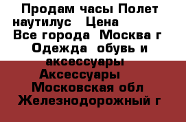 Продам часы Полет наутилус › Цена ­ 2 500 - Все города, Москва г. Одежда, обувь и аксессуары » Аксессуары   . Московская обл.,Железнодорожный г.